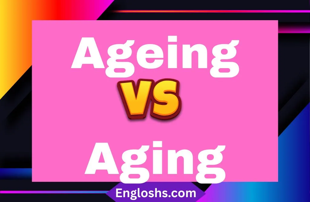 Aging vs Ageing